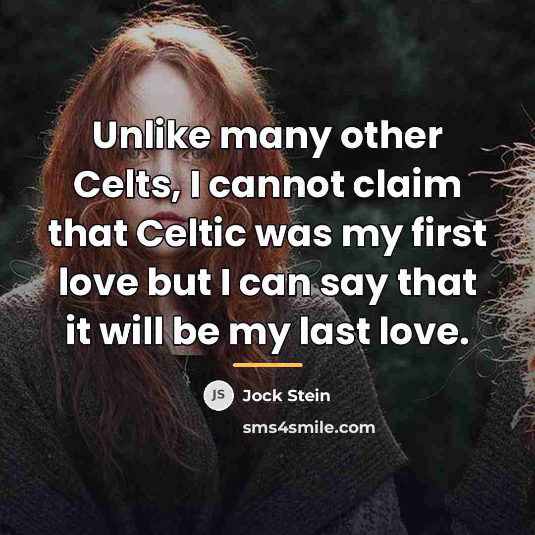 “Unlike many other Celts, I cannot claim that Celtic was…” quote by Jock Stein