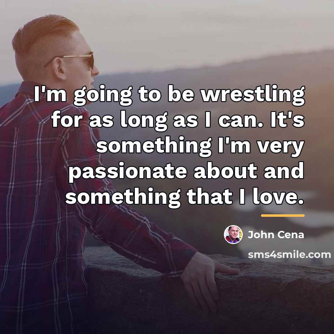 “I'm going to be wrestling for as long as I…” quote by John Cena