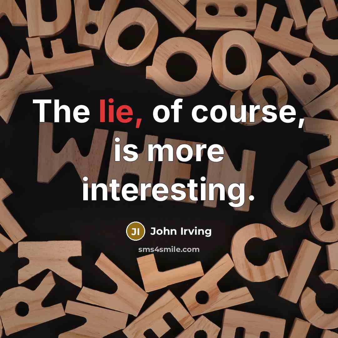“The lie, of course, is more interesting.” quote by John Irving
