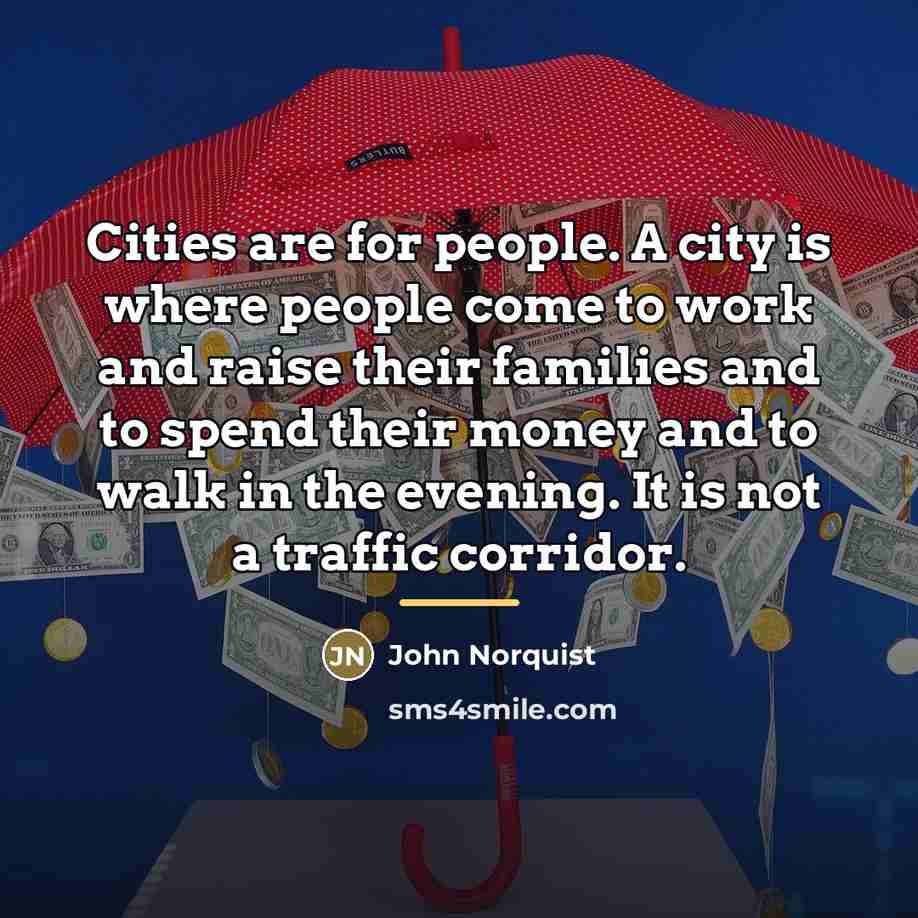 “Cities are for people. A city is where people come…” quote by John Norquist