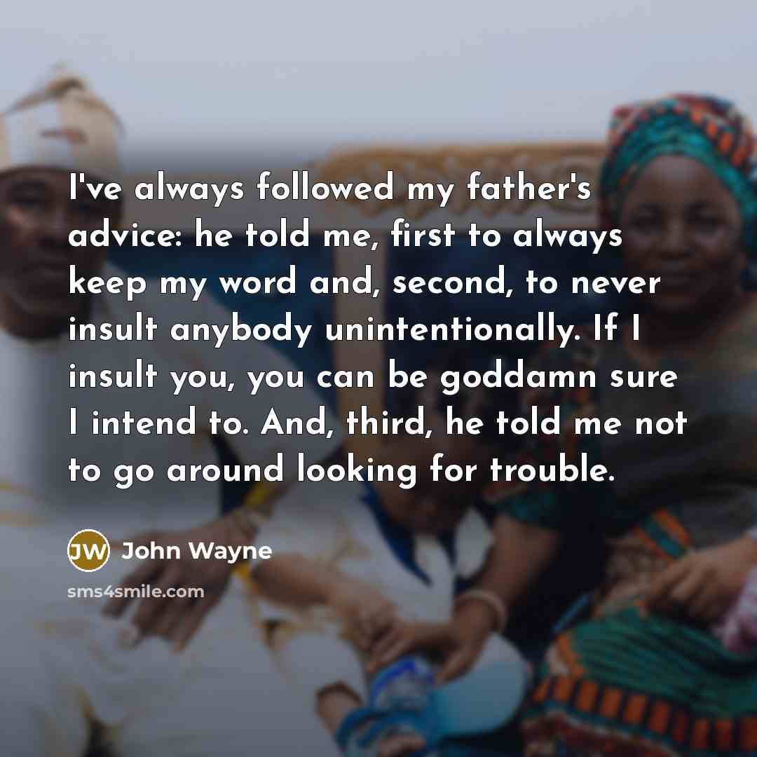 “I've always followed my father's advice: he told me, first…” quote by John Wayne