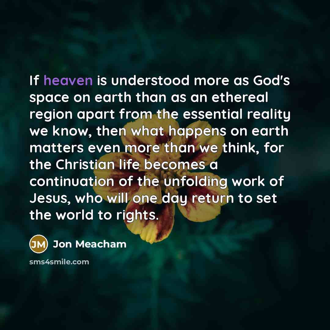 “If heaven is understood more as God's space on earth…” quote by Jon Meacham