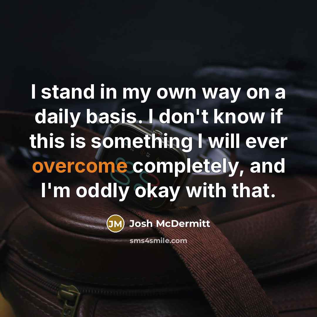 “I stand in my own way on a daily basis.…” quote by Josh McDermitt