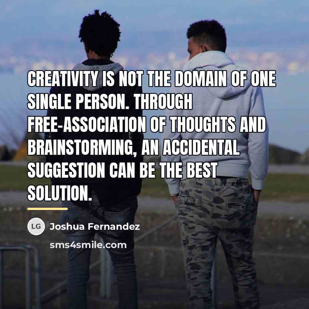 “Creativity is not the domain of one single person. Through…” quote by Joshua Fernandez