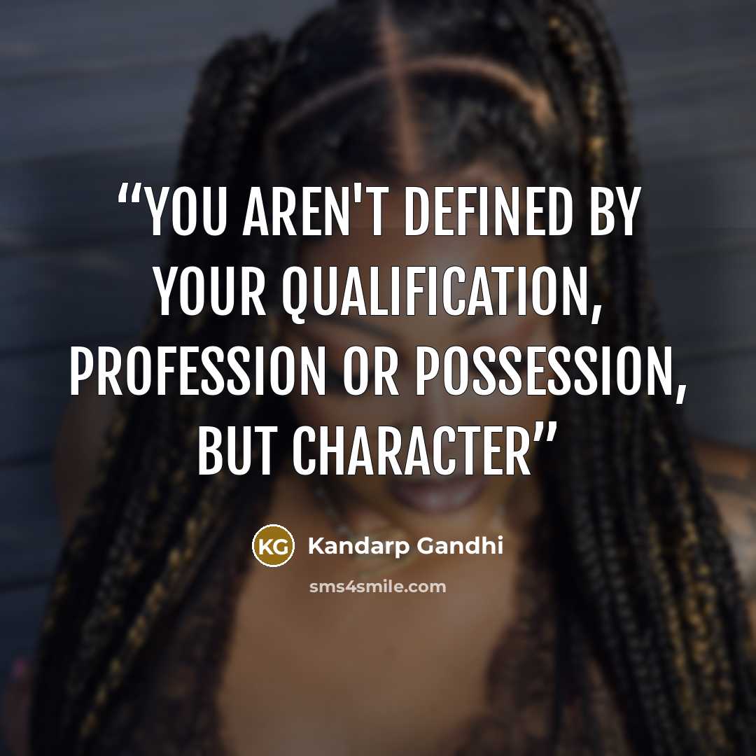 “You aren't defined by your Qualification, Profession or Possession, but Character” quote by Kandarp Gandhi