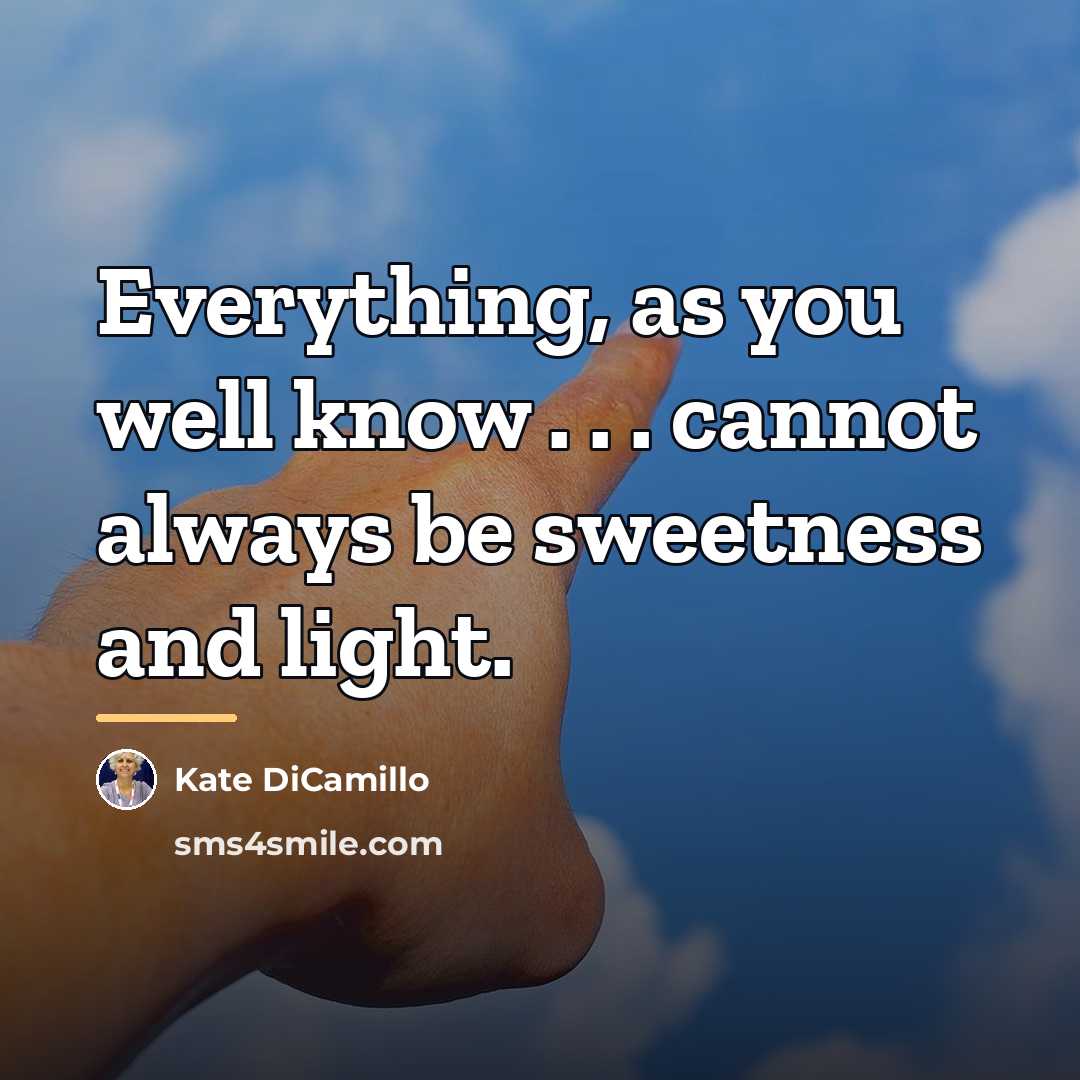 “Everything, as you well know . . . cannot always…” quote by Kate DiCamillo