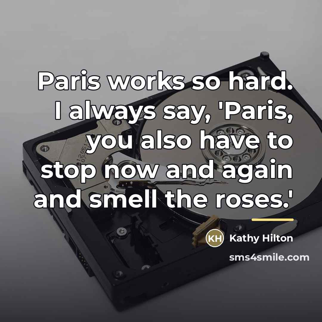 “Paris works so hard. I always say, 'Paris, you also…” quote by Kathy Hilton