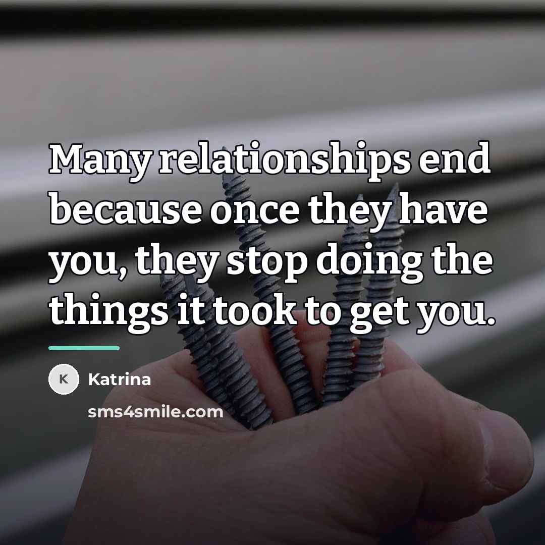 “Many relationships end because once they have you, they stop…” quote by Katrina