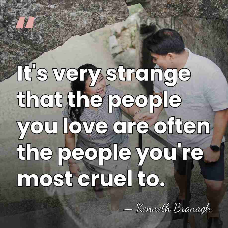 It's very strange that the people you love are often the people&hellip; - Kenneth Branagh