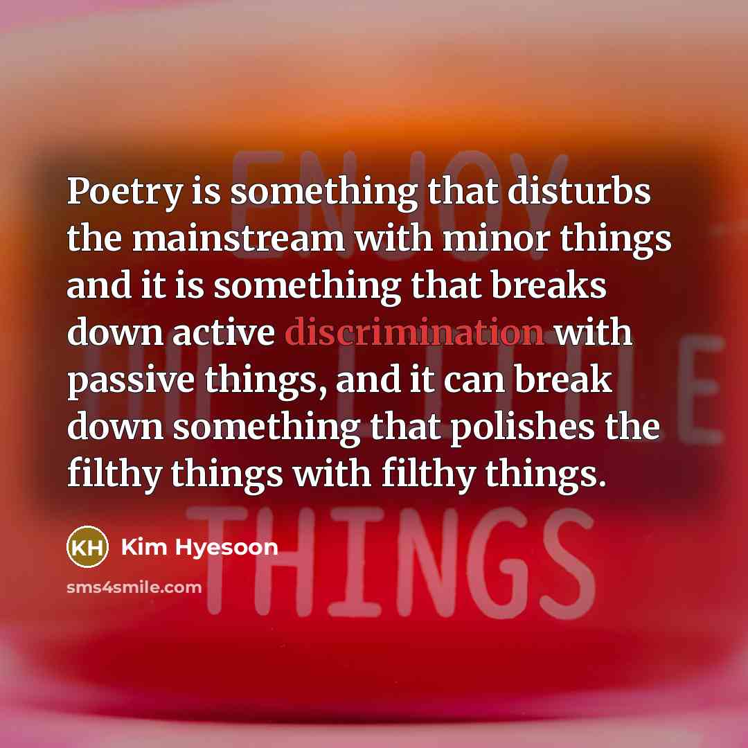 “Poetry is something that disturbs the mainstream with minor things…” quote by Kim Hyesoon