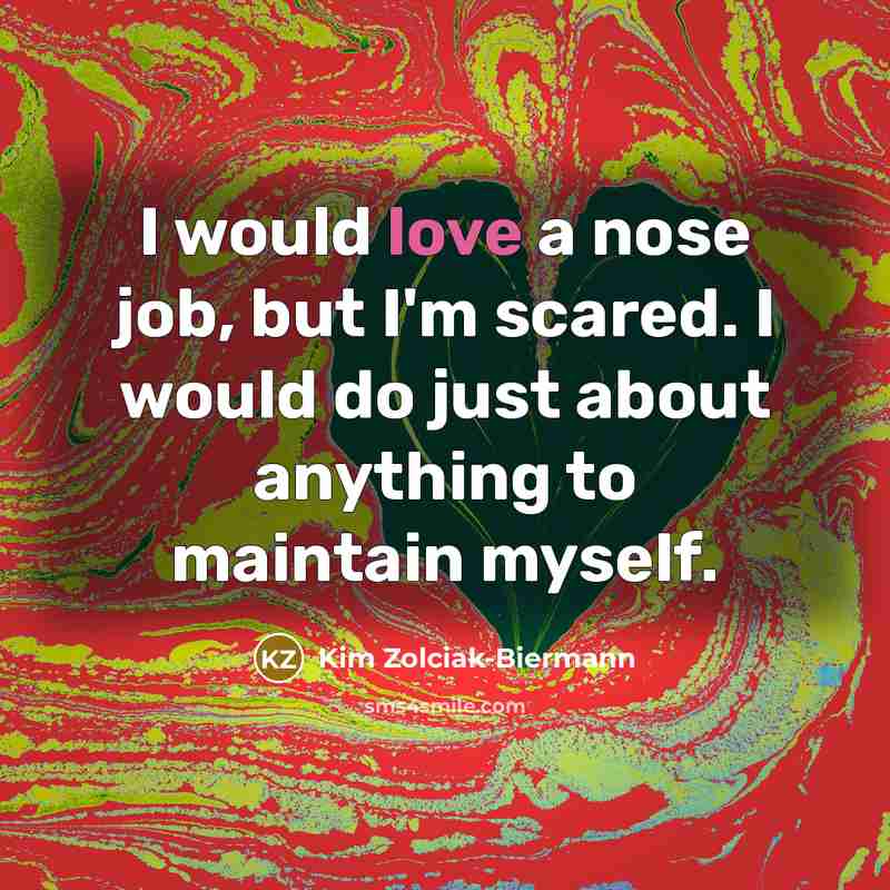 “I would love a nose job, but I'm scared. I…” quote by Kim Zolciak-Biermann