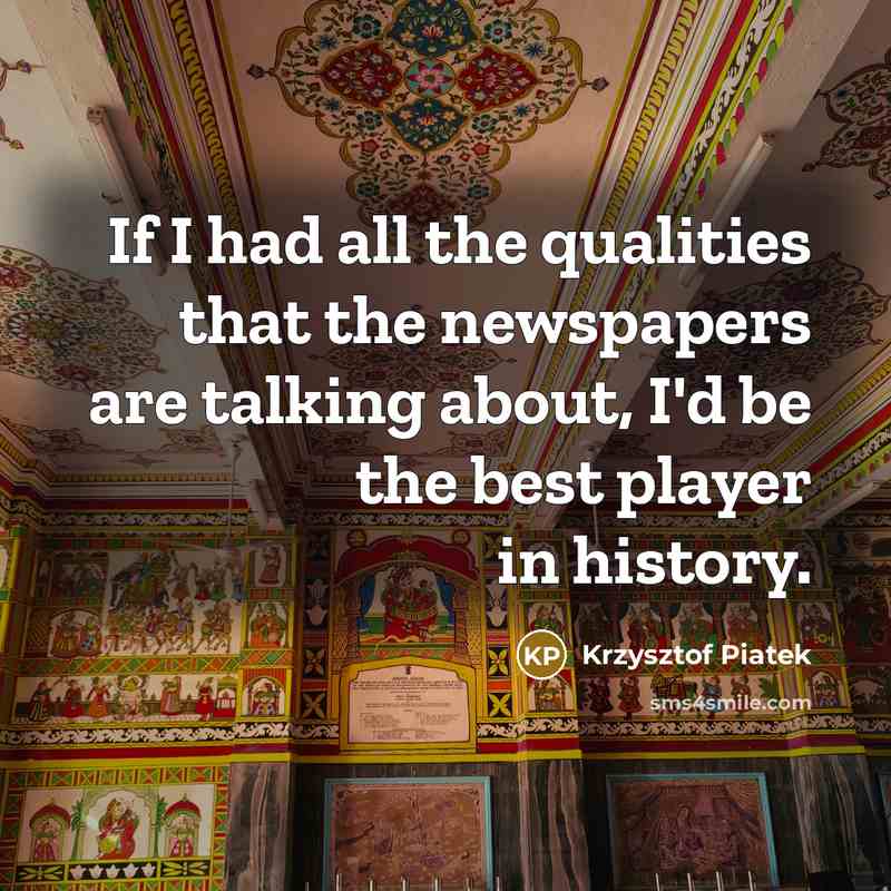 “If I had all the qualities that the newspapers are…” quote by Krzysztof Piatek