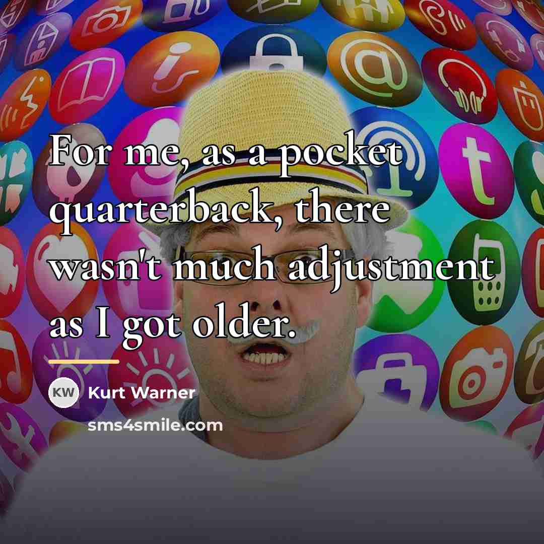 “For me, as a pocket quarterback, there wasn't much adjustment…” quote by Kurt Warner