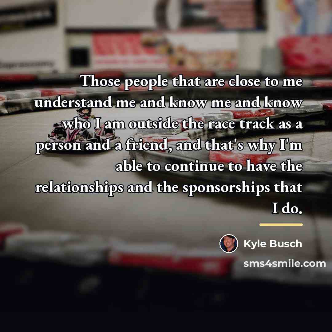 “Those people that are close to me understand me and…” quote by Kyle Busch