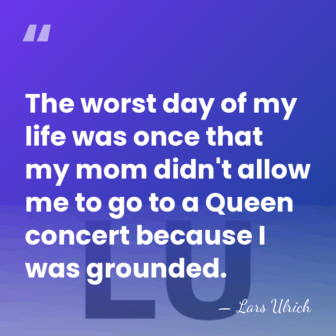 The worst day of my life was once that my mom didn't&hellip; - Lars Ulrich