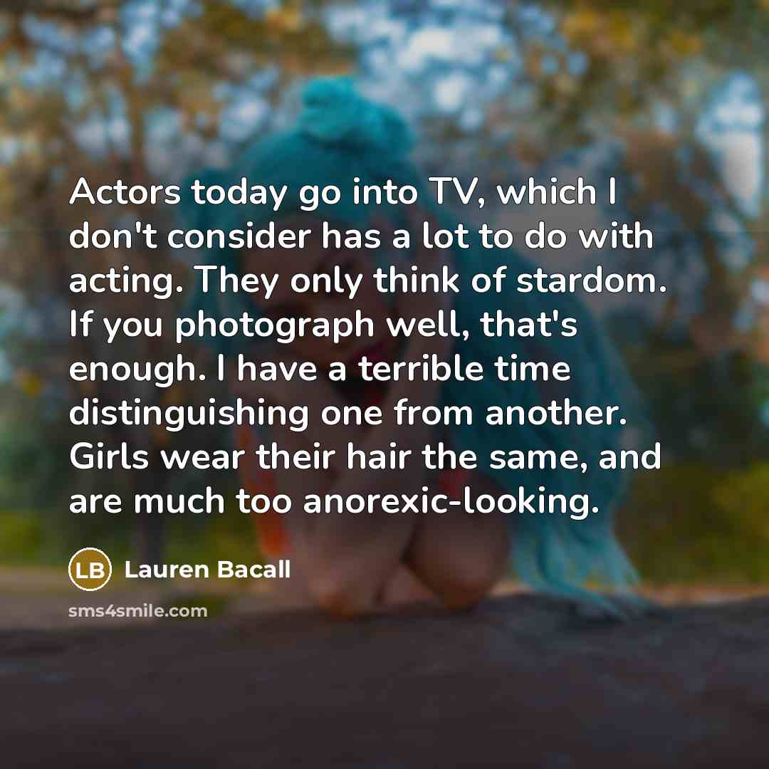 “Actors today go into TV, which I don't consider has…” quote by Lauren Bacall