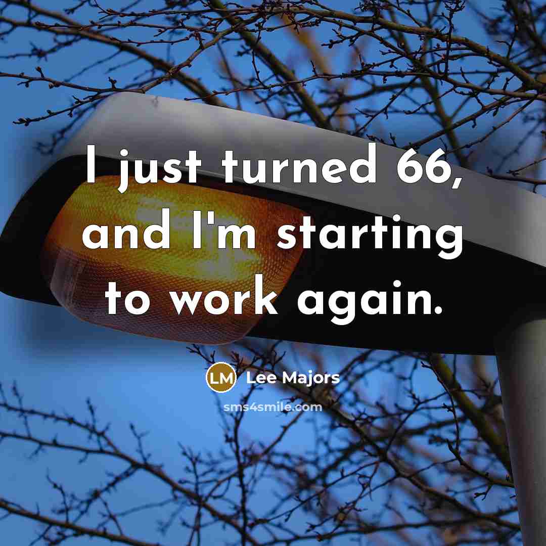 “I just turned 66, and I'm starting to work again.…” quote by Lee Majors