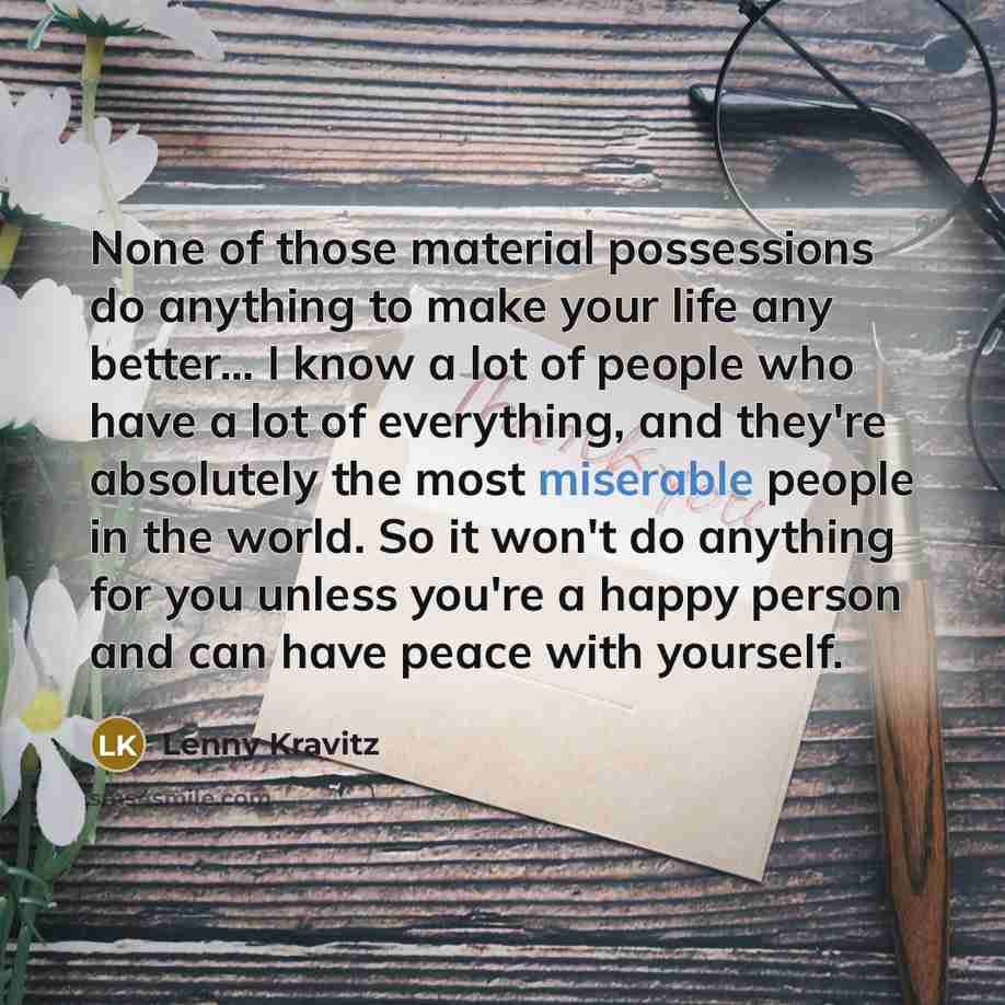 “None of those material possessions do anything to make your…” quote by Lenny Kravitz