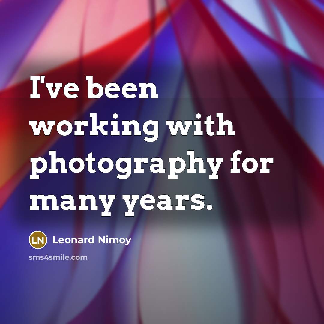 “I've been working with photography for many years.…” quote by Leonard Nimoy