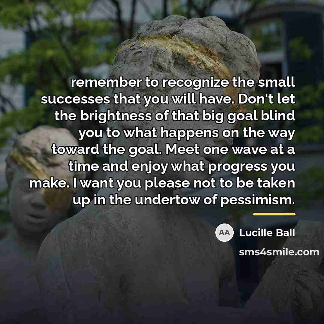 “remember to recognize the small successes that you will have.…” quote by Lucille Ball