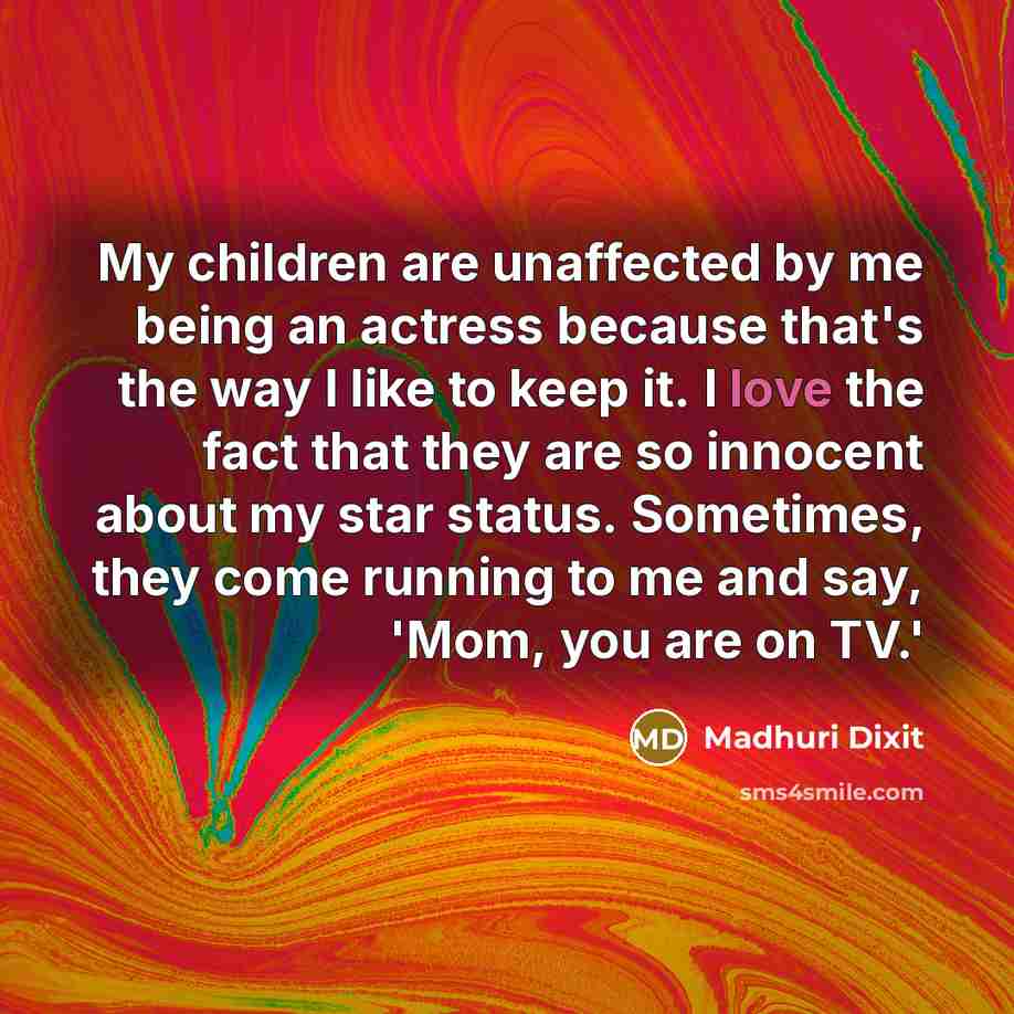 “My children are unaffected by me being an actress because…” quote by Madhuri Dixit