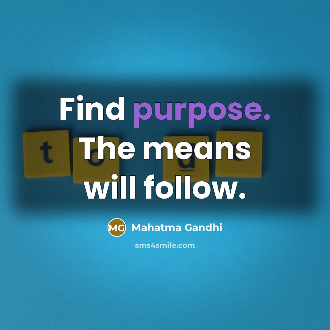 “Find purpose. The means will follow.…” quote by Mahatma Gandhi