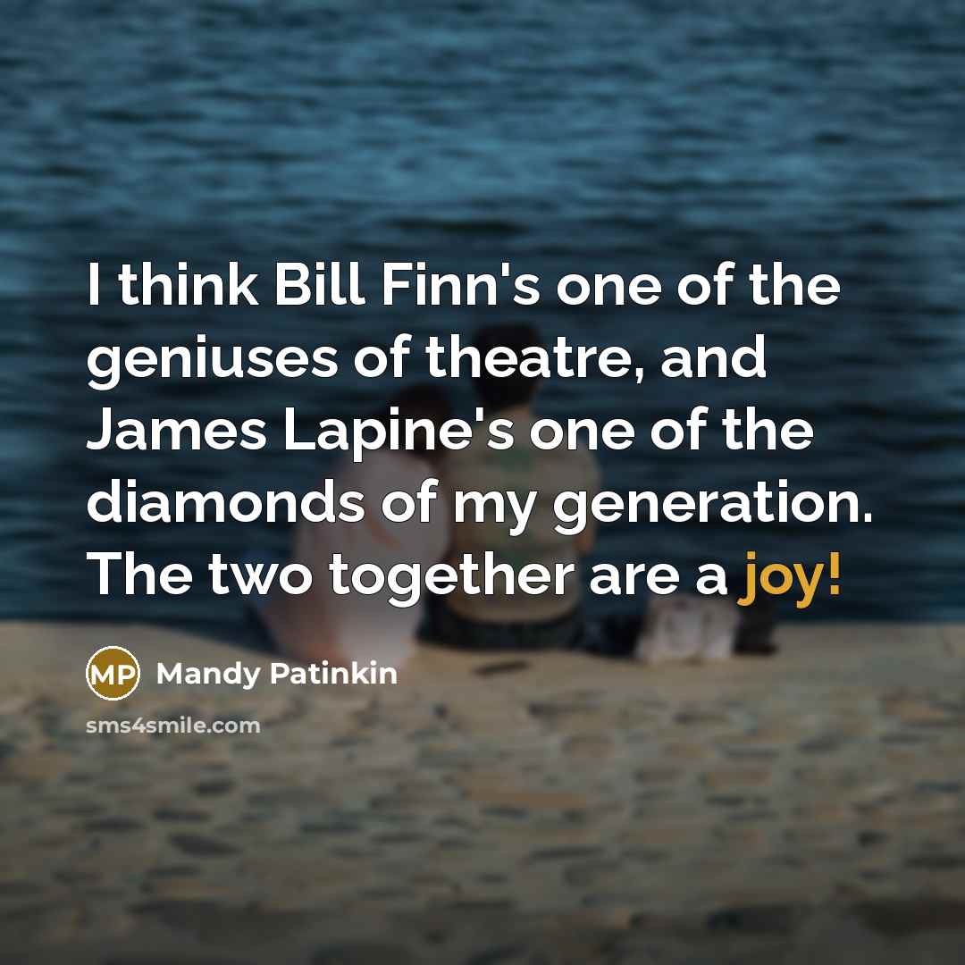 “I think Bill Finn's one of the geniuses of theatre, and James Lapine's one of the diamonds of my generation. The two together are a joy!” quote by Mandy Patinkin