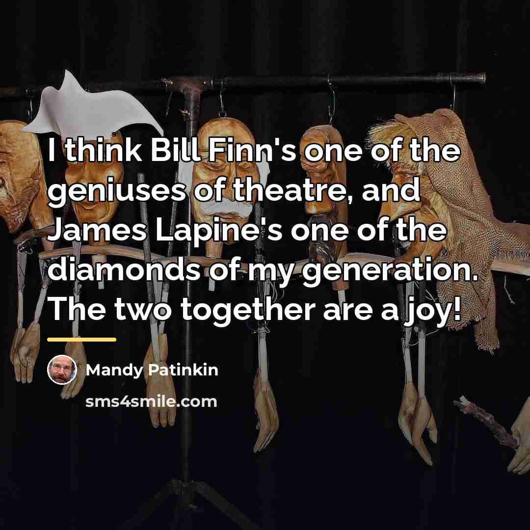 “I think Bill Finn's one of the geniuses of theatre,…” quote by Mandy Patinkin