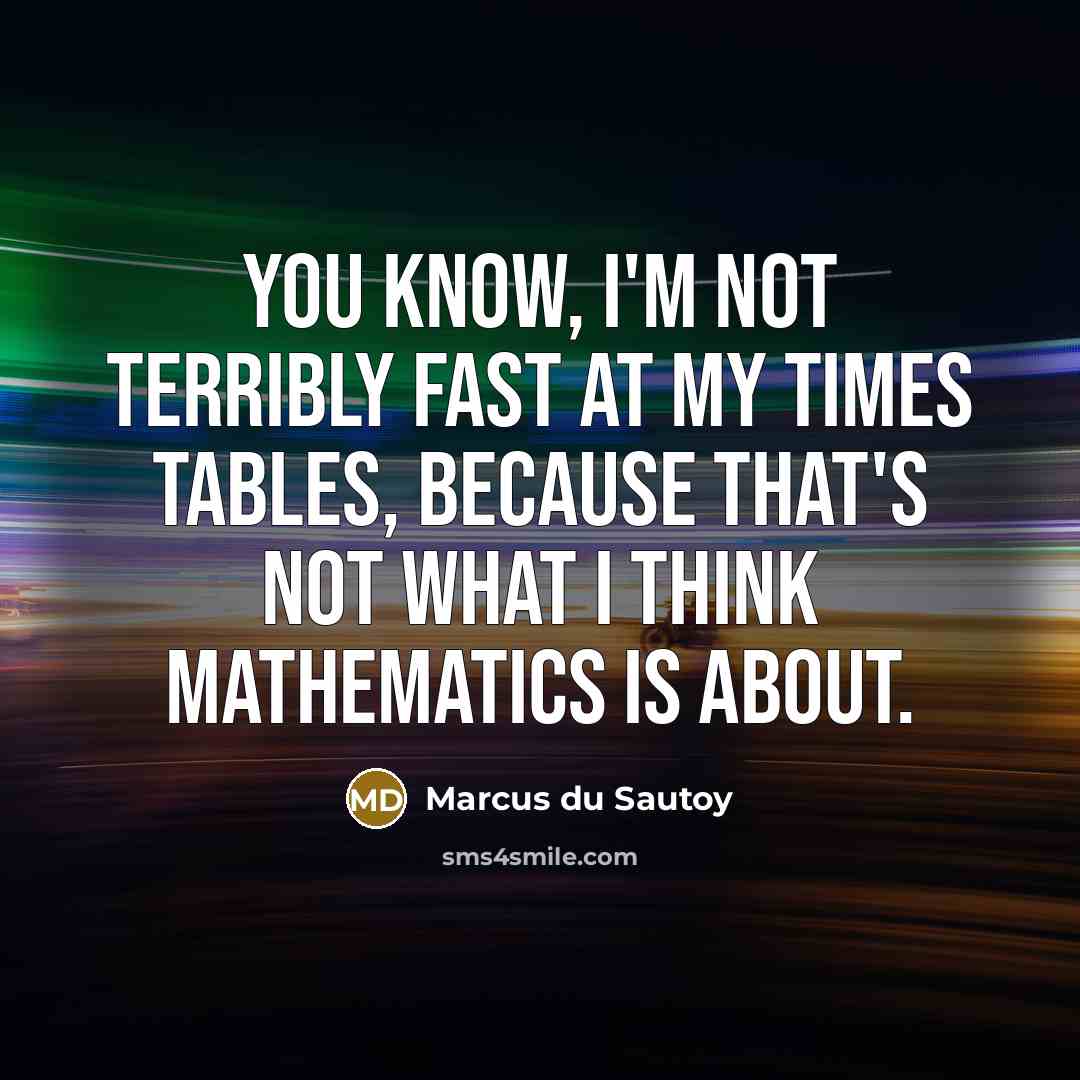 “You know, I'm not terribly fast at my times tables,…” quote by Marcus du Sautoy