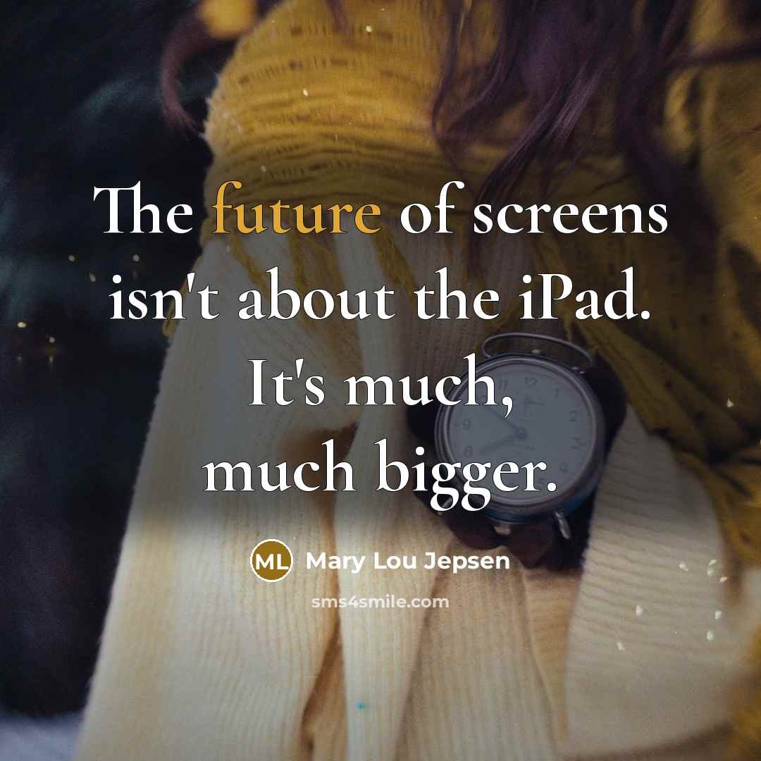 “The future of screens isn't about the iPad. It's much,…” quote by Mary Lou Jepsen