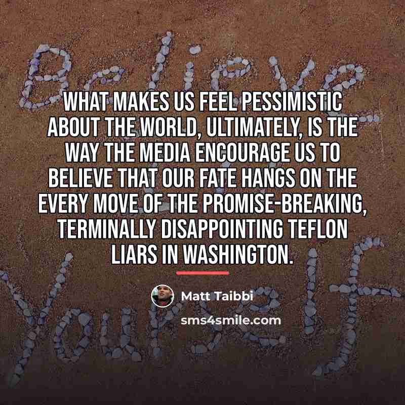 “What makes us feel pessimistic about the world, ultimately, is…” quote by Matt Taibbi