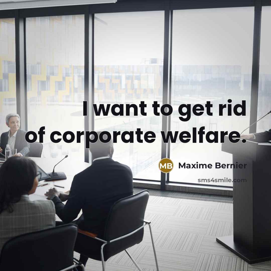 “I want to get rid of corporate welfare.…” quote by Maxime Bernier