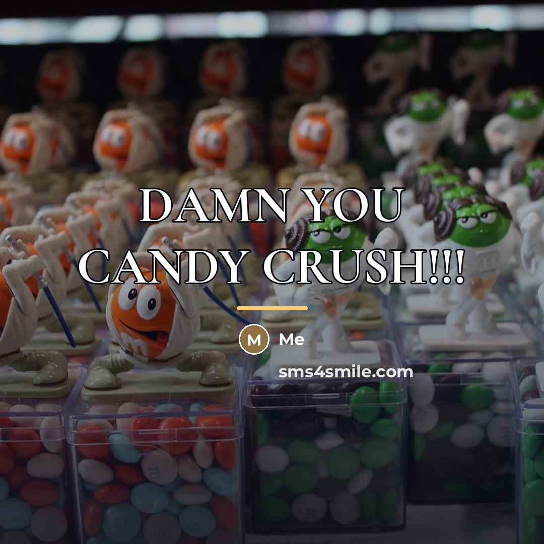 “DAMN YOU CANDY CRUSH!!!…” quote by Me