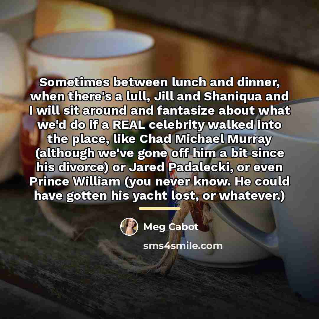 “Sometimes between lunch and dinner, when there's a lull, Jill…” quote by Meg Cabot