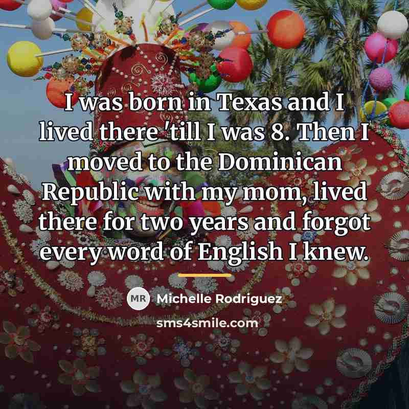 “I was born in Texas and I lived there 'till…” quote by Michelle Rodriguez