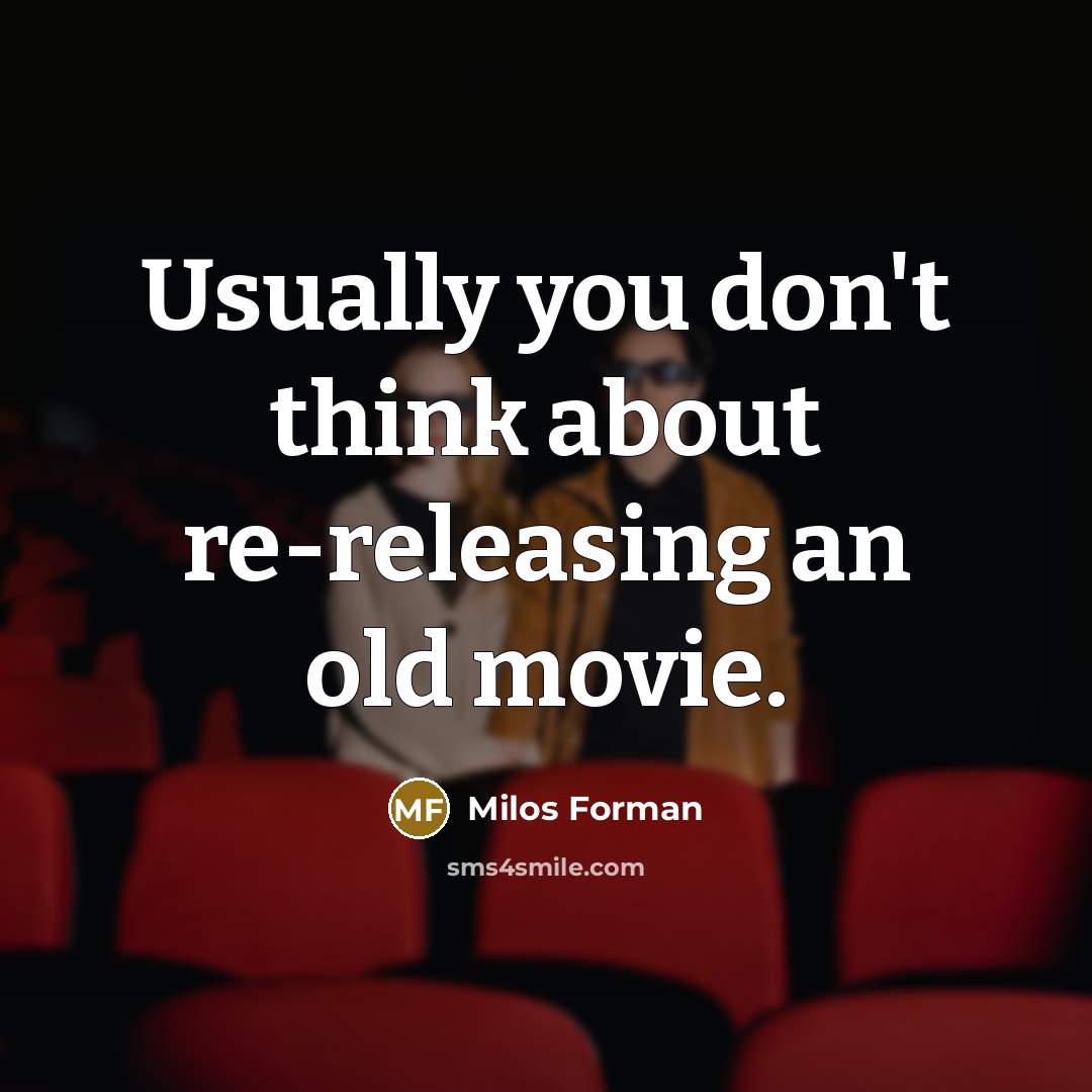 “Usually you don't think about re-releasing an old movie.…” quote by Milos Forman