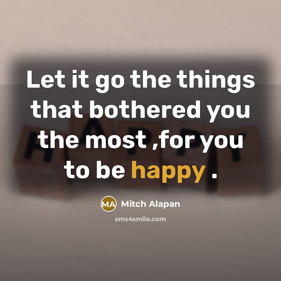 “Let it go the things that bothered you the most…” quote by Mitch Alapan