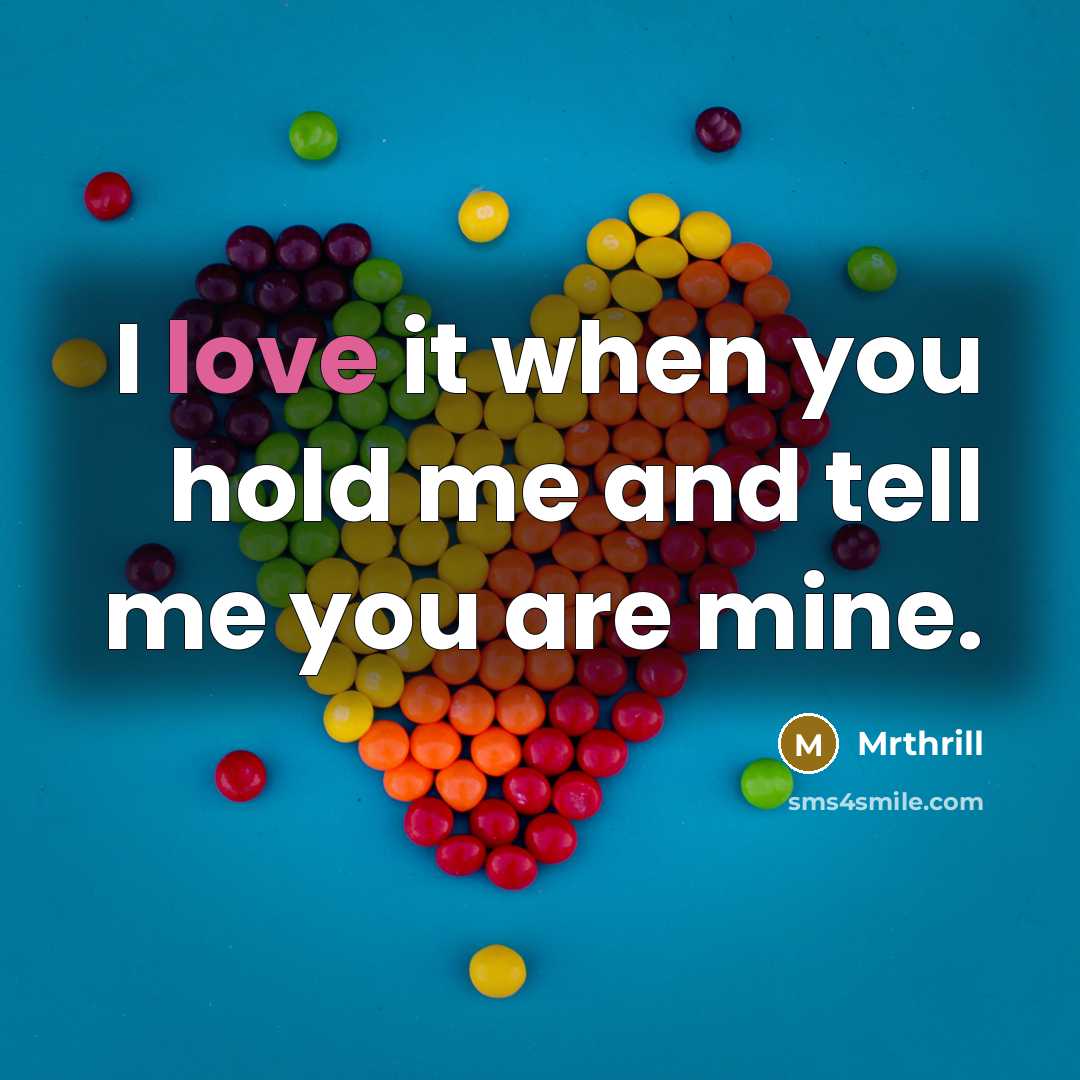 “I love it when you hold me and tell me you are mine.” quote by Mrthrill