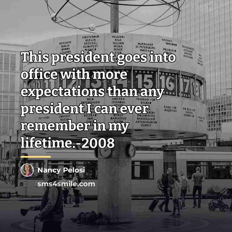 “This president goes into office with more expectations than any…” quote by Nancy Pelosi