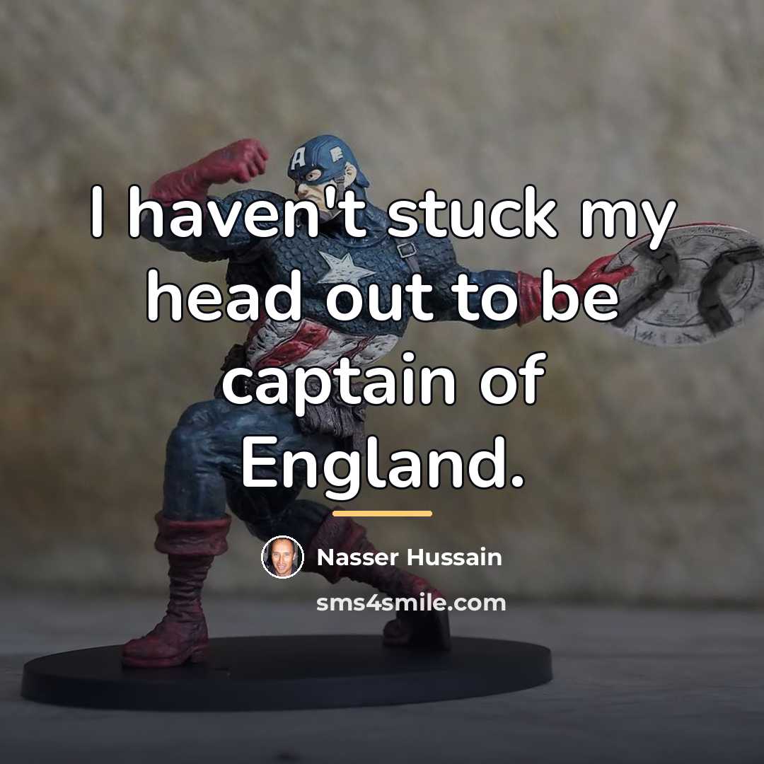 “I haven't stuck my head out to be captain of…” quote by Nasser Hussain