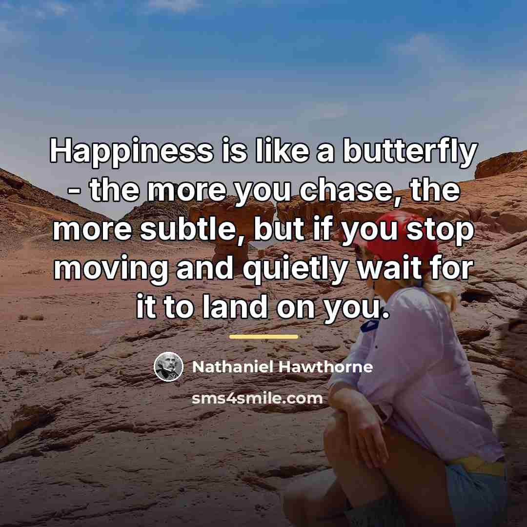 “Happiness is like a butterfly - the more you chase,…” quote by Nathaniel Hawthorne
