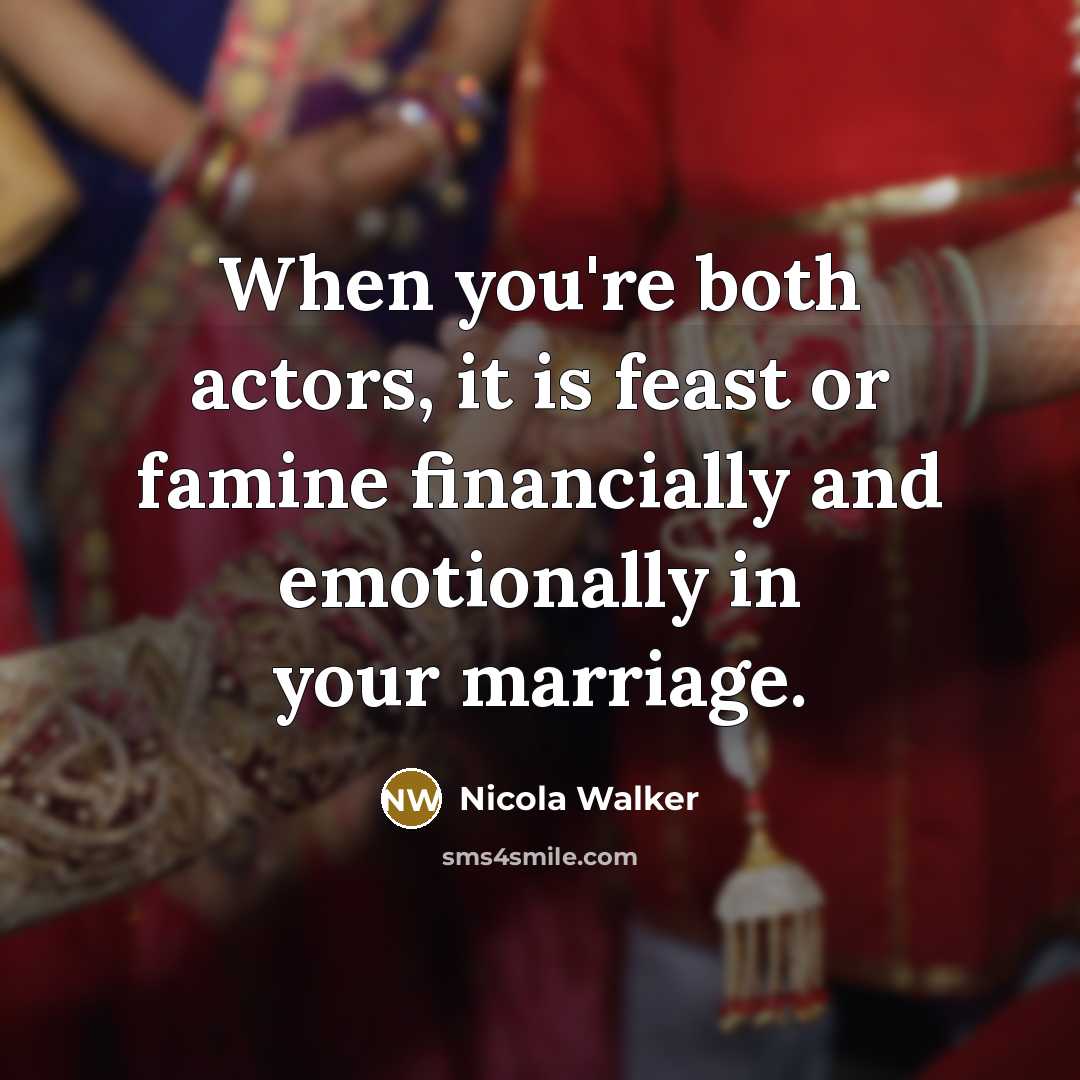 “When you're both actors, it is feast or famine financially and emotionally in your marriage.” quote by Nicola Walker