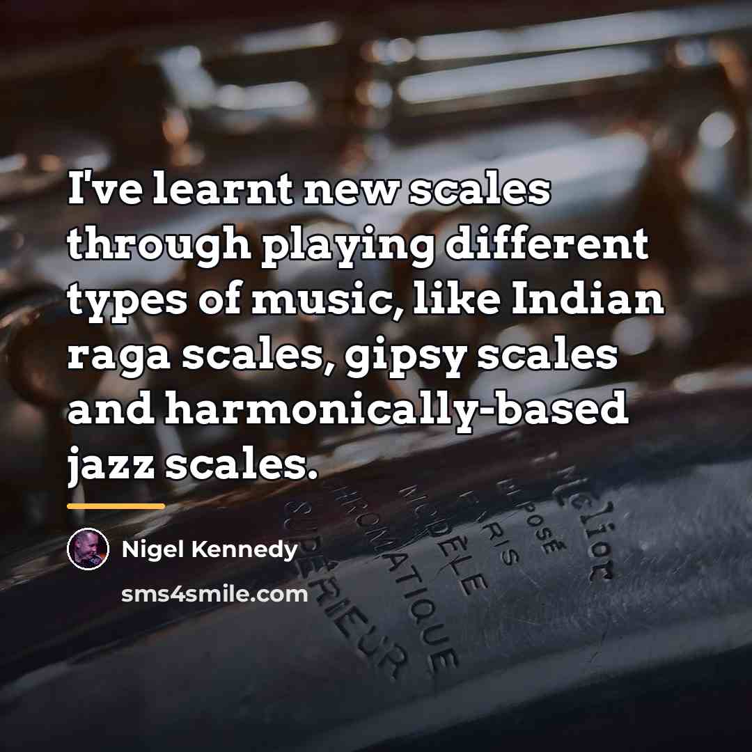 “I've learnt new scales through playing different types of music,…” quote by Nigel Kennedy
