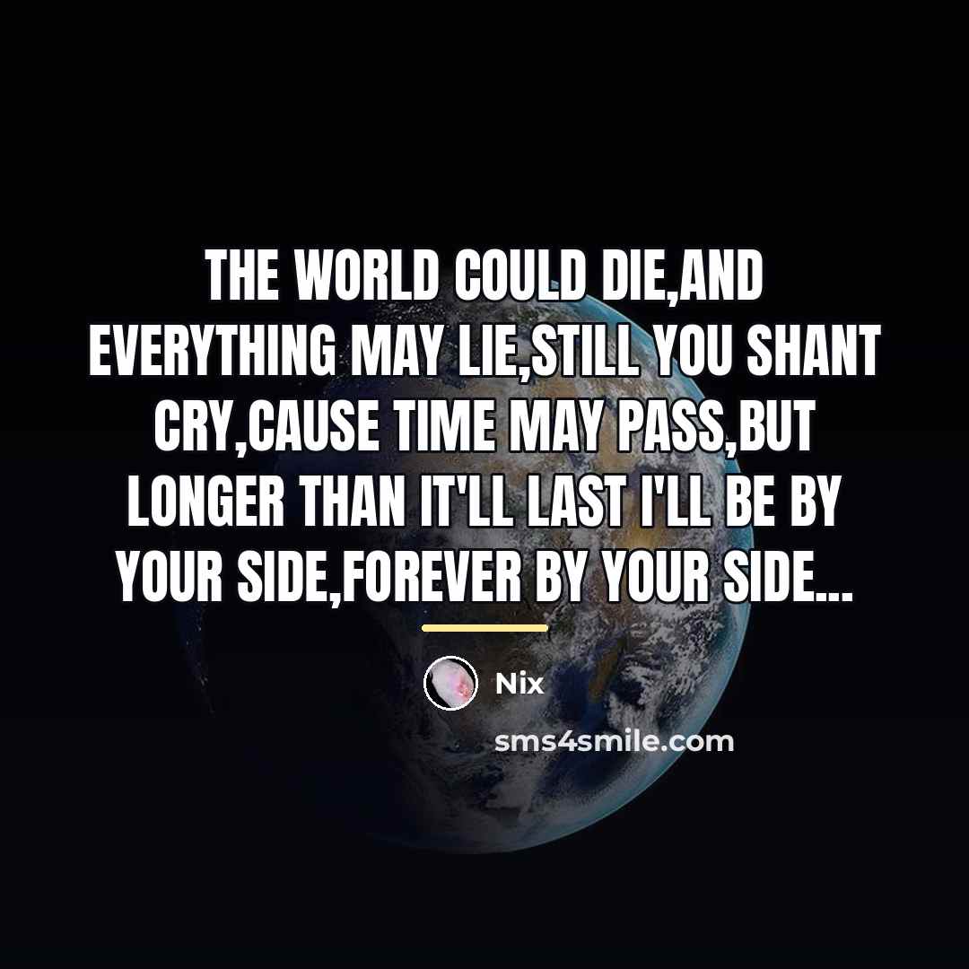 “The world could die,and everything may lie,Still you shant cry,Cause…” quote by Nix