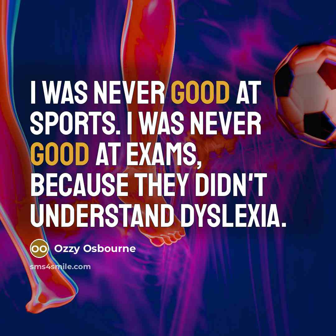 “I was never good at sports. I was never good…” quote by Ozzy Osbourne