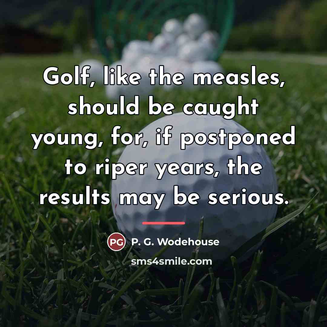 “Golf, like the measles, should be caught young, for, if…” quote by P. G. Wodehouse