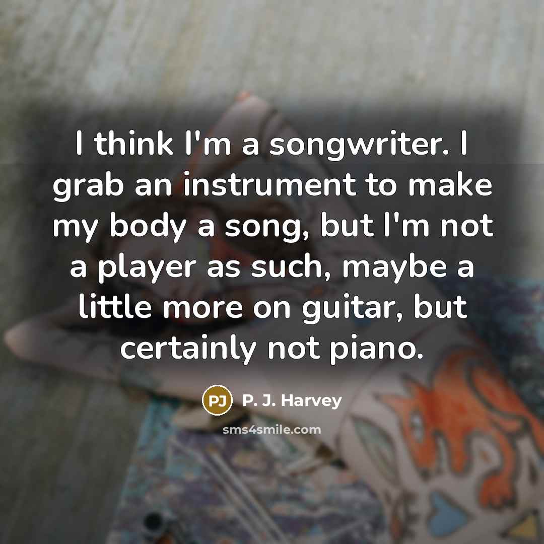 “I think I'm a songwriter. I grab an instrument to…” quote by P. J. Harvey