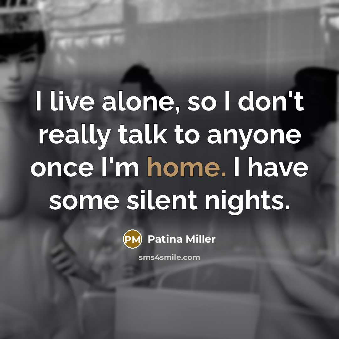 “I live alone, so I don't really talk to anyone…” quote by Patina Miller