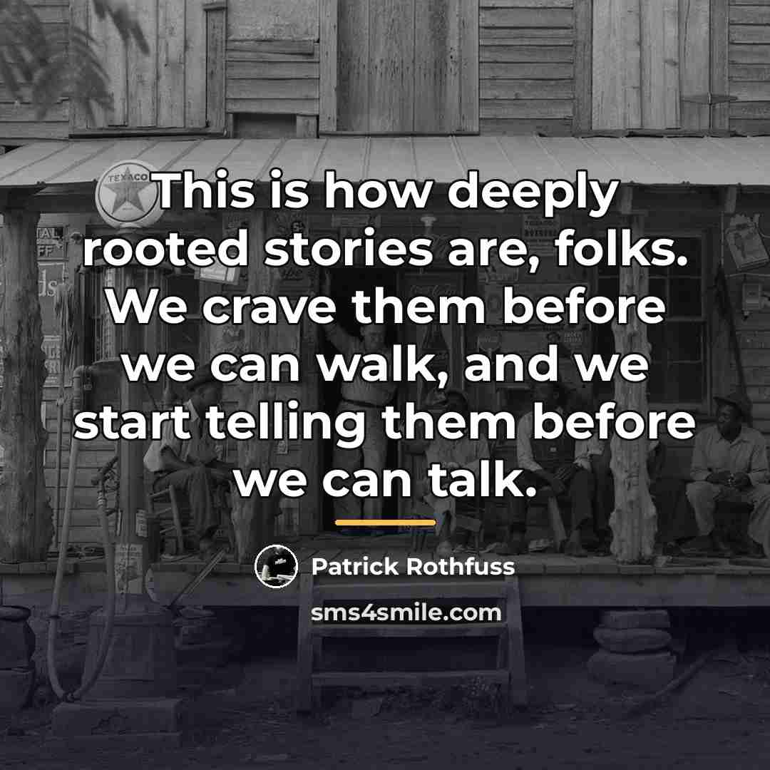 “This is how deeply rooted stories are, folks. We crave…” quote by Patrick Rothfuss