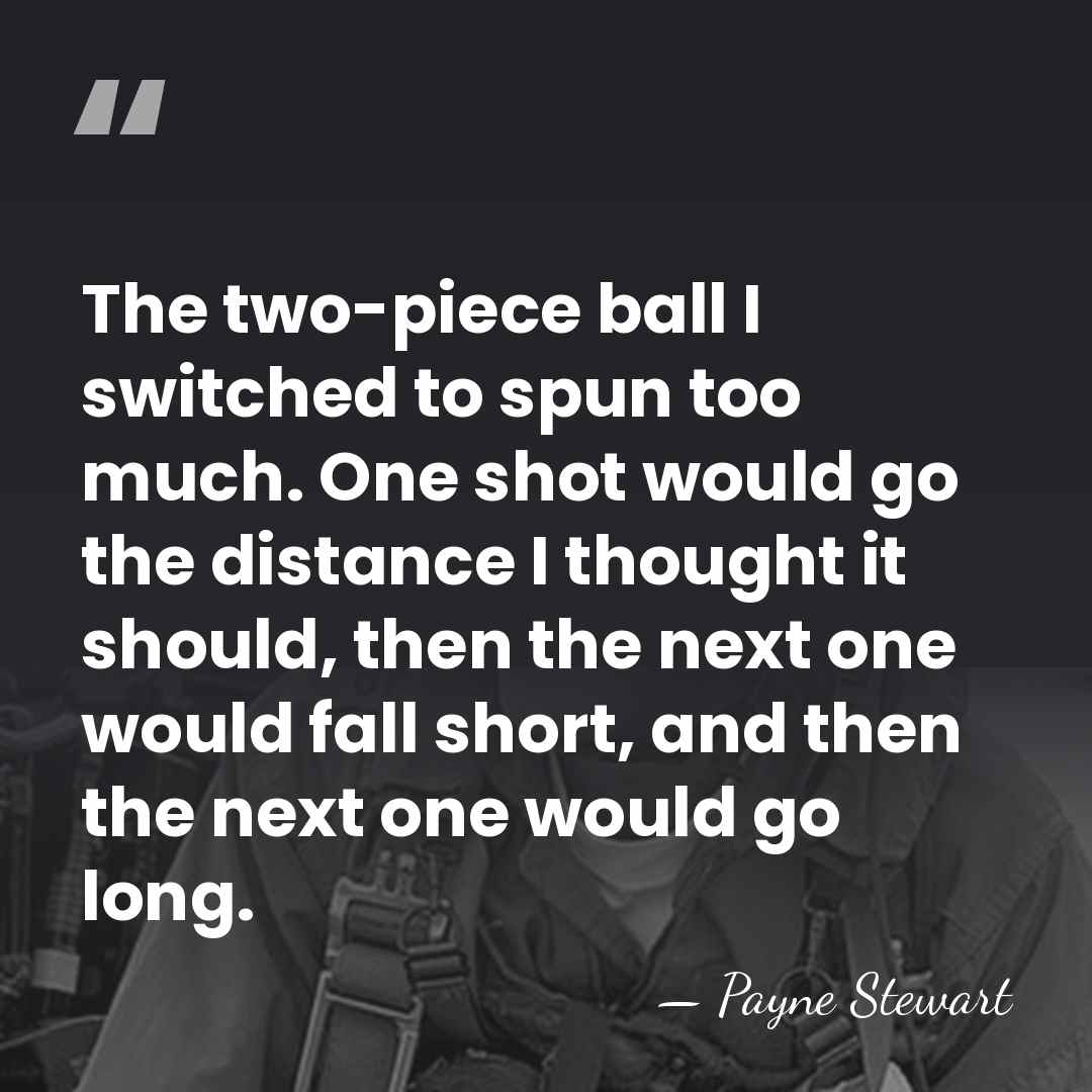 The two-piece ball I switched to spun too much. One shot would&hellip; - Payne Stewart